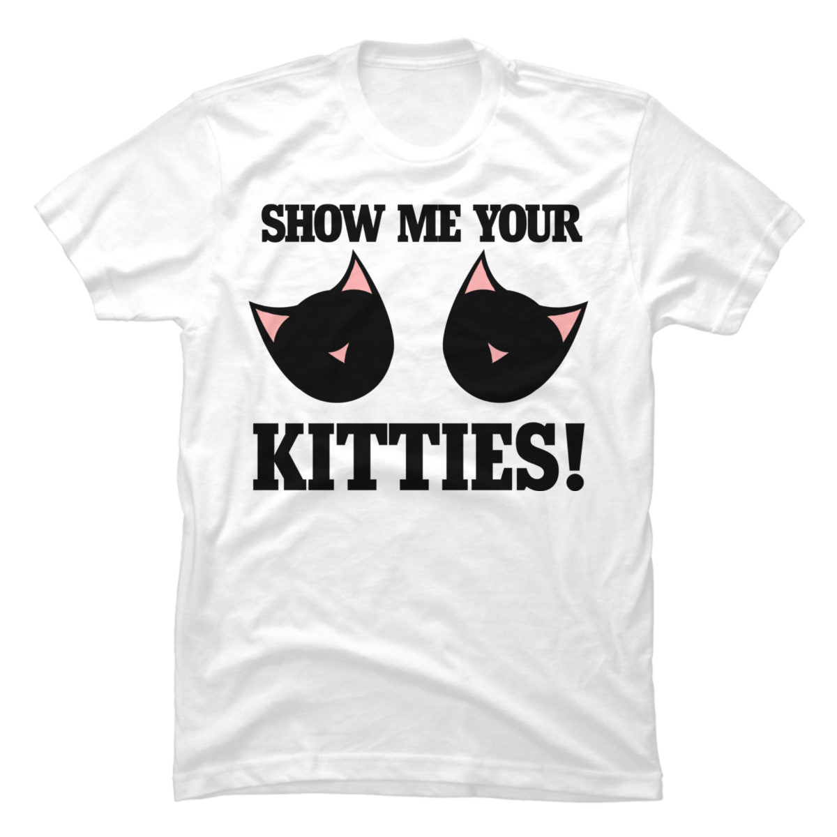show me your kitties shirt